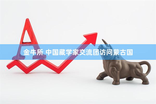金牛所 中国藏学家交流团访问蒙古国