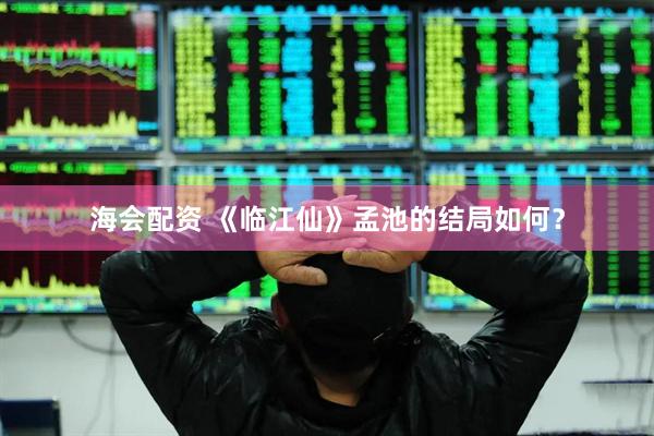 海会配资 《临江仙》孟池的结局如何？
